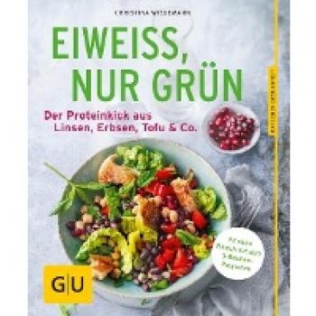 Eiweiß, nur grün: Der Proteinkick aus Linsen, Erbsen, Tofu & Co. (GU Ratgeber Ernährung)