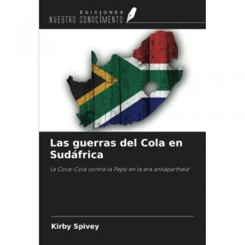 Las guerras del Cola en Sudáfrica: La Coca-Cola contra la Pepsi en la era antiapartheid