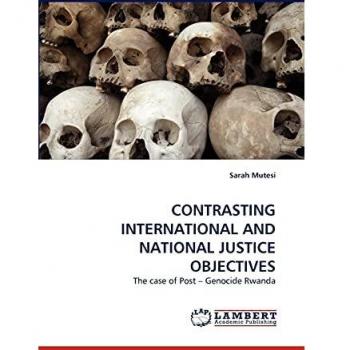 CONTRASTING INTERNATIONAL AND NATIONAL JUSTICE OBJECTIVES: The case of Post ? Genocide Rwanda