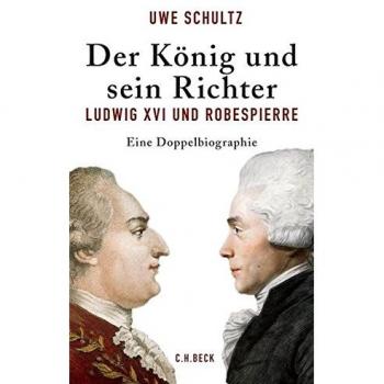 Der König und sein Richter: Ludwig XVI und Robespierre