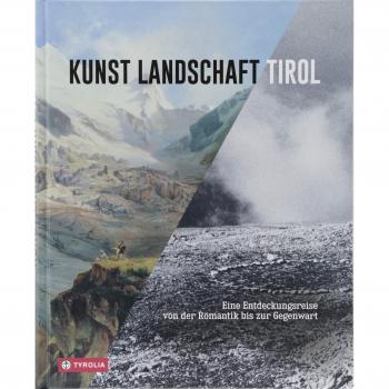 Kunst Landschaft Tirol: Eine Entdeckungsreise von der Romantik bis zur Gegenwart.
