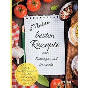Meine besten Rezepte zum Eintragen und Sammeln Blanko Rezeptbuch Eintragbuch Kochbuch für Lieblingsrezepte selbst gesammelt und notiert