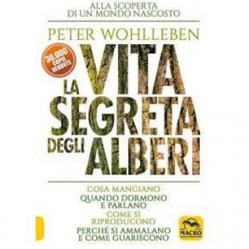 La vita segreta degli alberi. Cosa mangiano. Quando dormono e parlano. Come si riproducono. Perché si ammalano e come guariscono Peter Wohlleben