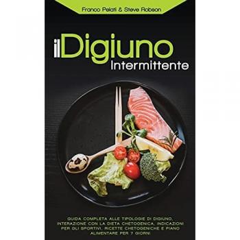 Il Digiuno Intermittente: Interazione con la Dieta Chetogenica, Guida Completa alle Tipologie di Digiuno, Ricette Chetogeniche, Indicazioni per gli ... and Intermittent Fasting Italian Edition)