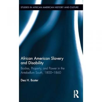 African American Slavery and Disability: Bodies, Property and Power in the Antebellum South, 1800-1860 (Studies in African American History and Culture)