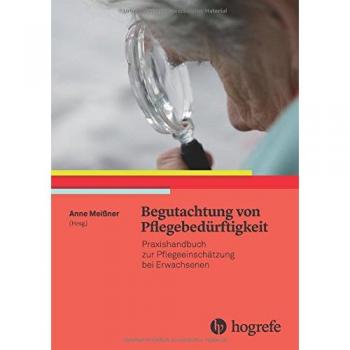 Begutachtung von Pflegebedürftigkeit: Praxishandbuch zur Pflegebedarfseinschätzung bei Erwachsenen