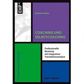 Coaching und Selbstcoaching mit Transaktionsanalyse: Professionelle Beratung mit integrativer Transaktionsanalyse