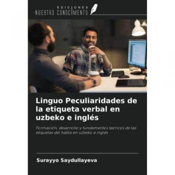 Linguo Peculiaridades de la etiqueta verbal en uzbeko e inglés: Formación, desarrollo y fundamentos teóricos de las etiquetas del habla en uzbeko e inglés