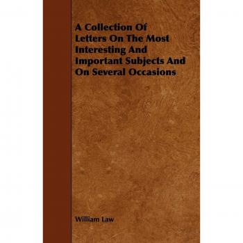 Law, William: A Collection of Letters on the Most Interesting and Important Subjects and on Several Occasions