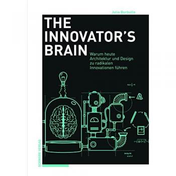The Innovator’s Brain: Warum Architektur, Design und die Humanities heute zu radikalen Innovationen führen: Warum heute Architektur und Design zu radikalen Innovationen führen