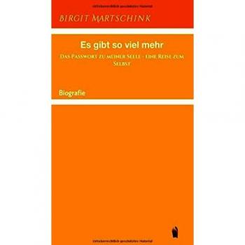 Birgit Martschink Es Gibt So Viel Mehr: Das Passwort Zu Meiner Seele