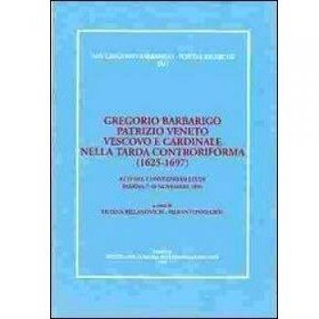 Gregorio Barbarigo patrizio veneto vescovo e cardinale nella tarda Controriforma (1625-1697). Atti del Convegno di studi (Padova, 7-10 novembre 1996)