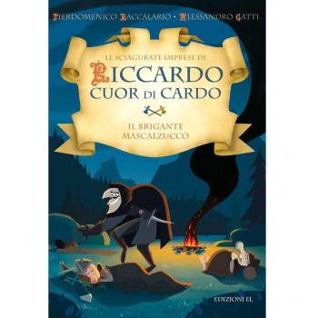 Il brigante Mascalzucco. Le sciagurate imprese di Riccardo Cuor di Cardo. Ediz. illustrata