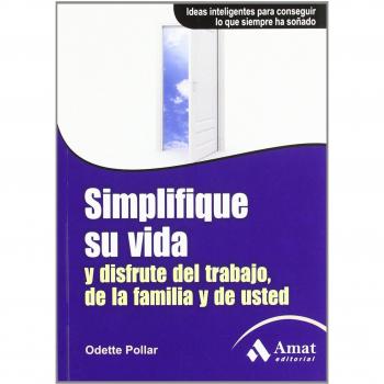Simplifique su vida y disfrute del trabajo de la familia y de usted. Ideas inteligentes para conseguir lo que siempre ha soñado
