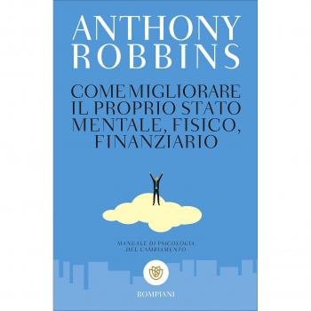 Come migliorare il proprio stato mentale, fisico e finanziario. Manuale di psicologia del cambiamento