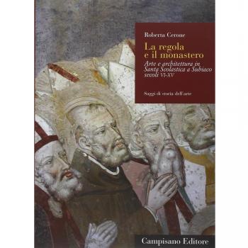 La regola e il monastero. Arte e architettura in Santa Scolastica a Subiaco secoli VI-XV