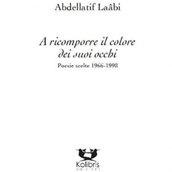 A ricomporre il colore dei suoi occhi. Poesie e altri testi scelti 1966-2014