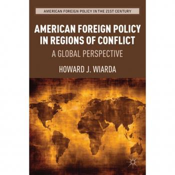 American Foreign Policy in Regions of Conflict: A Global Perspective Wiarda, Professor Howard J.