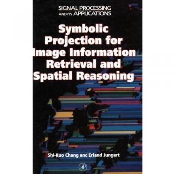 Symbolic Projection for Image Information Retrieval and Spatial Reasoning: Theory, Applications and Systems for Image Information Retrieval and ...