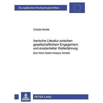 Iranische Literatur zwischen gesellschaftlichem Engagement und existentieller Welterfahrung: Das Werk Golam-Hoseyn Sa'edis
