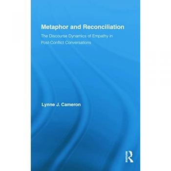Metaphor and Reconciliation: The Discourse Dynamics of Empathy in Post-Conflict Conversations (Routledge Studies in Linguistics, Band 11)