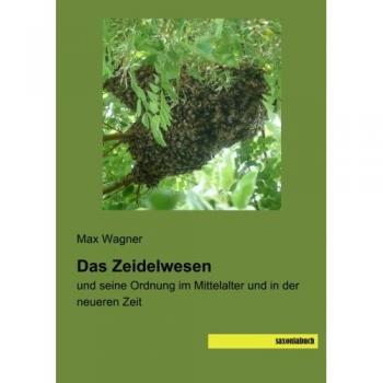 Das Zeidelwesen: und seine Ordnung im Mittelalter und in der neueren Zeit