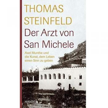 Thomas Steinfeld Der Arzt Von San Michele: Axel Munthe Und Die Kunst, Dem Leben Einen Sinn Zu Geben