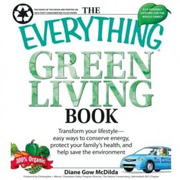 The Everything Green Living Book: Easy ways to conserve energy, protect your family's health, and help