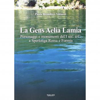 La gens Aelia Lamia. Personaggi e monumenti del I sec. a.C. a Sperlonga Roma e Formia