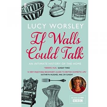 If Walls Could Talk: An intimate history of the home by Lucy Worsley