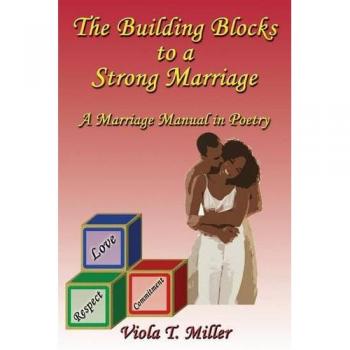 The Building Blocks to a Strong Marriage: A Marriage Manual in Poetry
