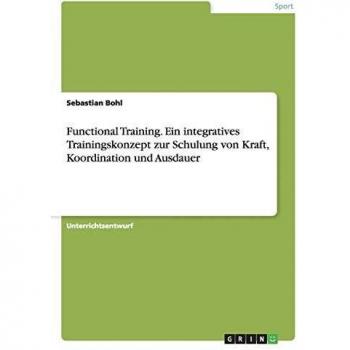 Functional Training. Ein integratives Trainingskonzept zur Schulung von Kraft, Koordination und Ausdauer