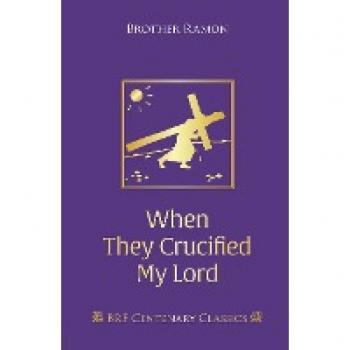 When They Crucified My Lord: Through Lenten sorrow to Easter joy (Brf Centenary Classics)