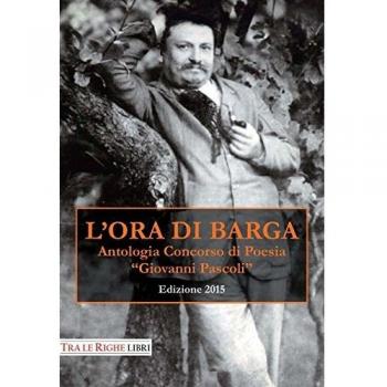 L'ora di Barga 2015. Antologia Concorso di poesia Giovanni Pascoli