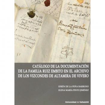 CATÁLOGO DE LA DOCUMENTACIÓN DE LA FAMILIA RUIZ EMBITO EN EL ARCHIVO DE LOS VIZCONDES DE ALTAMIRA DE VIVERO (Contiene CD) (1)