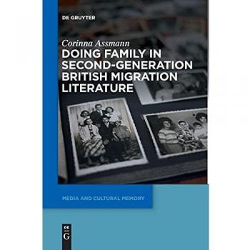 Doing Family in Second-Generation British Migration Literature: Dissertationsschrift (Media and Cultural Memory / Medien und kulturelle Erinnerung, 25)