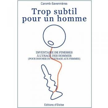 Trop subtil pour un homme. Inventaire de finesses à l'usage des hommes.