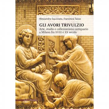 Gli avori Trivulzio. Arte, studio e collezionismo antiquario a Milano fra XVIII e XX secolo