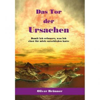 Das Tor der Ursachen: Damit ich erinnere, was ich einst für mich entschieden hatte