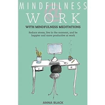 Mindfulness @ Work: Reduce stress, live mindfully and be happier and more productive at work