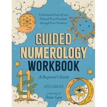 Guided Numerology Workbook : A Beginner's Guide: Understand Yourself and Unleash Your Potential Through Your Numbers
