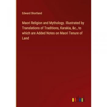 Shortland, Edward: Maori Religion and Mythology. Illustrated by Translations of Traditions, Karakia, &c., to which are Added Notes on Maori Tenure of Land