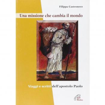Una missione che cambia il mondo. Viaggi e scritti dell'apostolo Paolo