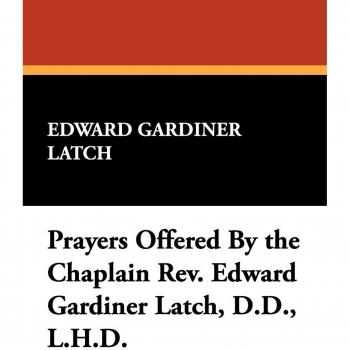 Prayers Offered By the Chaplain Rev. Edward Gardiner Latch, D.D., L.H.D.