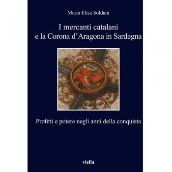I mercanti catalani e la Corona d'Aragona in Sardegna. Profitti e potere negli anni della conquista