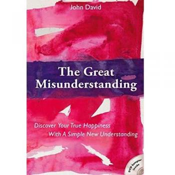The Great Misunderstanding: Discover Your True Happiness With A Simple New Understanding