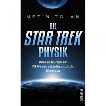 Metin Tolan Die Star Trek Physik: Warum Die Enterprise Nur 158 Kilo Wiegt Und Andere Galaktische Erkenntnisse