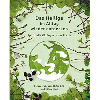 Das Heilige im Alltag wieder entdecken: Spirituelle Ökologie in der Praxis
