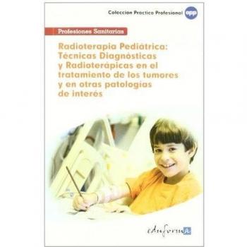 Radioterapia pediátrica: Técnicas diagnósticas y radioterápicas en el tratamiento de los tumores infantiles y en otras patologías (Tapa blanda).
