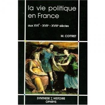 La vie politique en France aux XVIe, XVIIe, XVIIIe siècles (2 7080 0644 4)